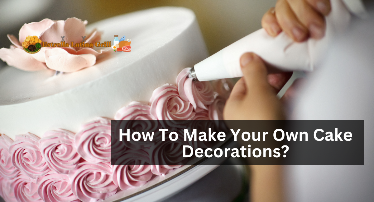 How To Make Your Own Cake Decorations?